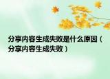 分享內(nèi)容生成失敗是什么原因（分享內(nèi)容生成失敗）