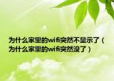 為什么家里的wifi突然不顯示了（為什么家里的wifi突然沒了）