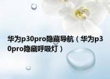 華為p30pro隱藏導(dǎo)航（華為p30pro隱藏呼吸燈）