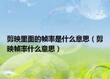 剪映里面的幀率是什么意思（剪映幀率什么意思）