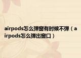 airpods怎么彈窗有時候不彈（airpods怎么彈出窗口）