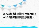 win10任務(wù)欄時(shí)間顯示年月日（win10任務(wù)欄時(shí)間顯示星期）