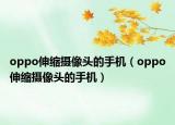 oppo伸縮攝像頭的手機（oppo伸縮攝像頭的手機）