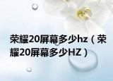 榮耀20屏幕多少hz（榮耀20屏幕多少HZ）