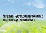 如何查看qq好友添加時間手機版（如何查看qq好友添加時間）