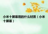 小米十屏幕用的什么材質（小米十屏幕）