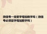 微信號一定要字母加數(shù)字嗎（微信號必須是字母加數(shù)字嗎）