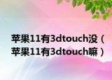 蘋(píng)果11有3dtouch沒(méi)（蘋(píng)果11有3dtouch嘛）