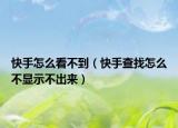 快手怎么看不到（快手查找怎么不顯示不出來）