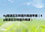 4g限速后怎樣提升網(wǎng)速蘋果（4g限速后怎樣提升網(wǎng)速）