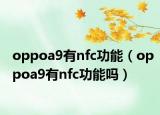 oppoa9有nfc功能（oppoa9有nfc功能嗎）