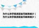 為什么快手極速版金幣越來(lái)越少（為什么快手極速版金幣越來(lái)越少）