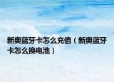 新奧藍牙卡怎么充值（新奧藍牙卡怎么換電池）