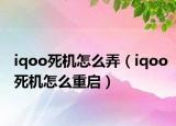 iqoo死機(jī)怎么弄（iqoo死機(jī)怎么重啟）