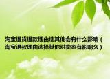 淘寶退貨退款理由選其他會有什么影響（淘寶退款理由選擇其他對賣家有影響么）