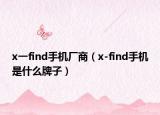 x一find手機廠商（x-find手機是什么牌子）