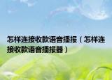 怎樣連接收款語音播報（怎樣連接收款語音播報器）