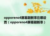 opporeno4屏幕刷新率在哪設(shè)置（opporeno4屏幕刷新率）