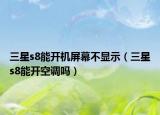 三星s8能開機(jī)屏幕不顯示（三星s8能開空調(diào)嗎）