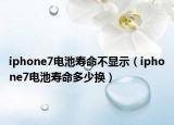 iphone7電池壽命不顯示（iphone7電池壽命多少換）