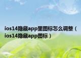 ios14隱藏app里圖標(biāo)怎么調(diào)整（ios14隱藏app圖標(biāo)）