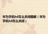 華為手機(jī)hd怎么關(guān)閉圖解（華為手機(jī)hd怎么關(guān)閉）