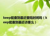 keep能查到最近登陸時間嗎（keep能查到最近訪客么）