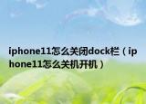 iphone11怎么關(guān)閉dock欄（iphone11怎么關(guān)機(jī)開機(jī)）