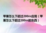 蘋果怎么下超過200m應(yīng)用（蘋果怎么下超過200m的東西）