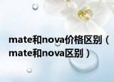 mate和nova價格區(qū)別（mate和nova區(qū)別）