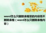 word怎么只刪除表格里的內(nèi)容而不刪除表格（word怎么只刪除表格內(nèi)容）