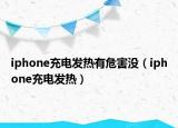 iphone充電發(fā)熱有危害沒（iphone充電發(fā)熱）