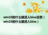 win10按什么鍵進(jìn)入bios設(shè)置（win10按什么鍵進(jìn)入bios）