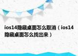 ios14隱藏桌面怎么取消（ios14隱藏桌面怎么找出來(lái)）
