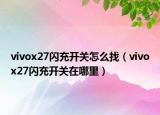 vivox27閃充開關(guān)怎么找（vivox27閃充開關(guān)在哪里）