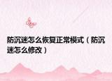 防沉迷怎么恢復(fù)正常模式（防沉迷怎么修改）