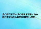 我心匪石不可轉(zhuǎn) 我心匪席不可卷（我心匪石不可轉(zhuǎn)我心匪席不可卷什么意思）