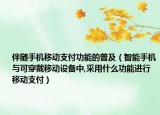 伴隨手機移動支付功能的普及（智能手機與可穿戴移動設(shè)備中,采用什么功能進(jìn)行移動支付）