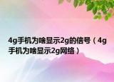 4g手機(jī)為啥顯示2g的信號(hào)（4g手機(jī)為啥顯示2g網(wǎng)絡(luò)）