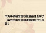 華為手機(jī)經(jīng)常自動(dòng)重啟是什么壞了（華為手機(jī)經(jīng)常自動(dòng)重啟是什么原因）