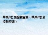 蘋果8怎么控制空調(diào)（蘋果8怎么控制空調(diào)）