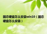 固態(tài)硬盤怎么安裝win10（固態(tài)硬盤怎么安裝）