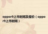 oppor9上市時間及報價（oppor9上市時間）
