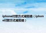 iphone付款方式被拒絕（iphone付款方式被拒絕）