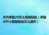 華為榮耀20怎么復(fù)制粘貼（榮耀20Pro復(fù)制粘貼怎么操作）