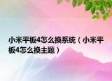 小米平板4怎么換系統(tǒng)（小米平板4怎么換主題）