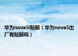 華為nova5i貼膜（華為nova5出廠有貼膜嗎）