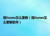 用itunes怎么更新（用itunes怎么更新軟件）