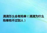 滴滴怎么會有搶單（滴滴為什么搶單搶不過別人）