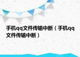 手機(jī)qq文件傳輸中斷（手機(jī)qq文件傳輸中斷）